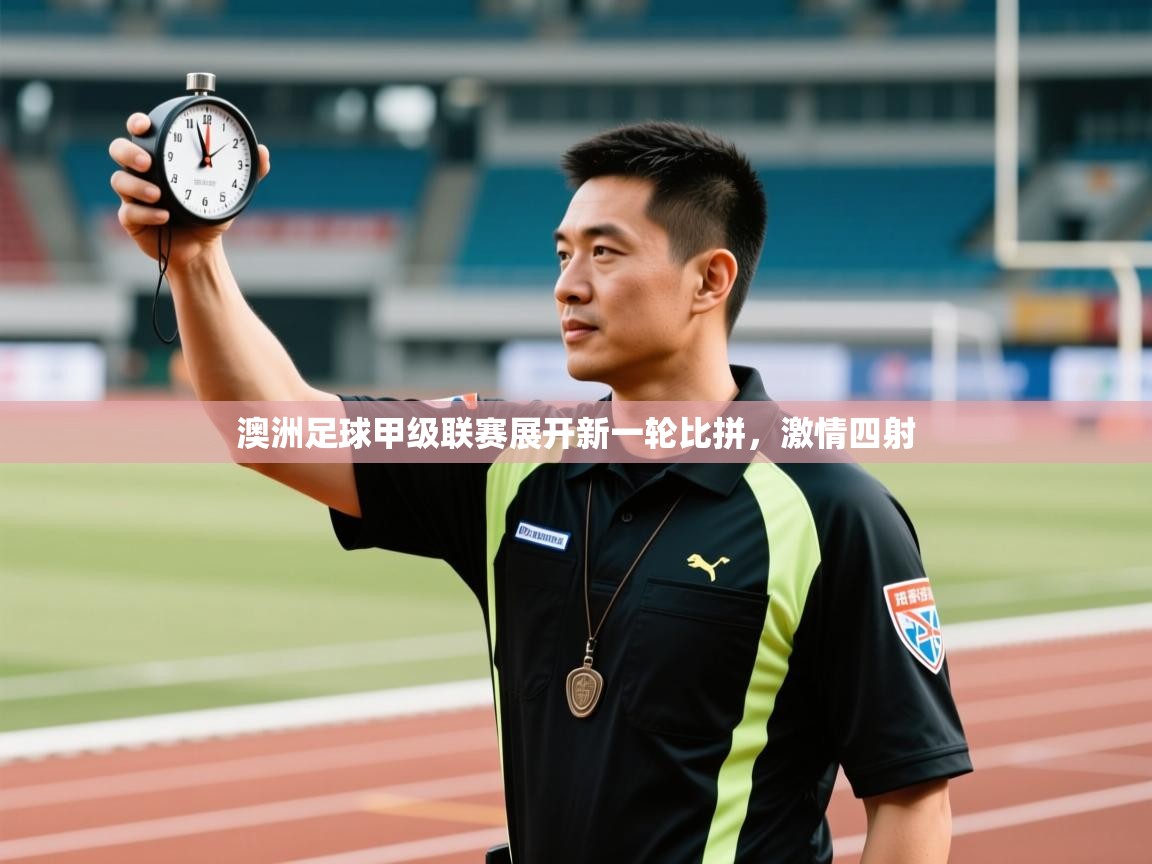 问鼎体育游戏-澳洲足球甲级联赛展开新一轮比拼，激情四射