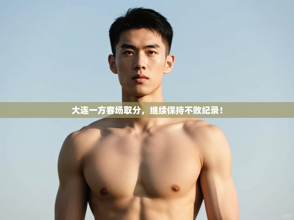 问鼎体育下载-大连一方客场取分，继续保持不败纪录！  第2张