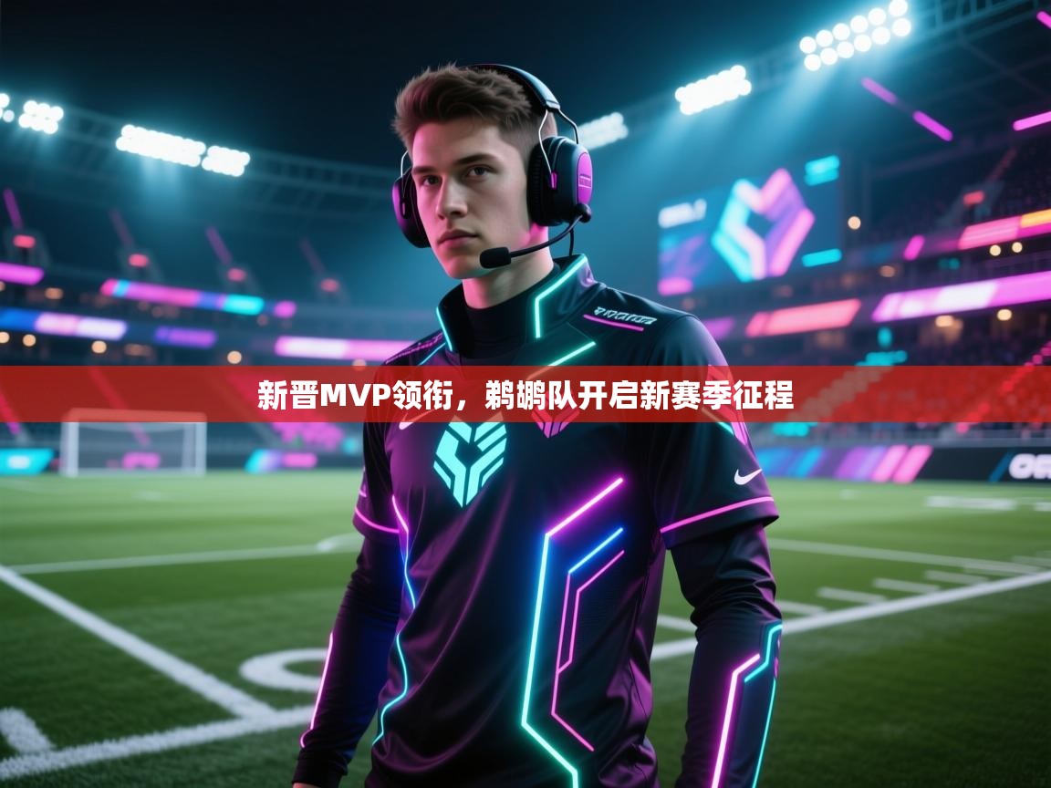 问鼎娱乐app下载安装-新晋MVP领衔，鹈鹕队开启新赛季征程