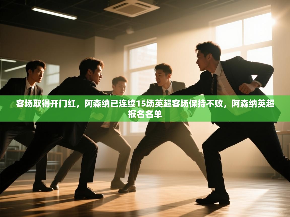 问鼎体育app官方网站入口-客场取得开门红，阿森纳已连续15场英超客场保持不败，阿森纳英超报名名单  第2张