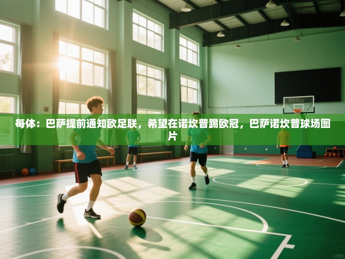 问鼎体育app官网入口-每体:巴萨提前通知欧足联,希望在诺坎普踢欧冠,巴萨诺坎普球场图片 第3张