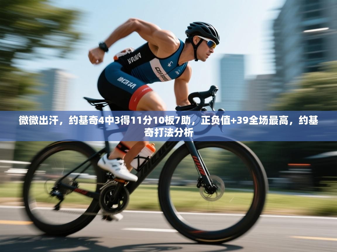 问鼎娱乐ios下载-微微出汗,约基奇4中3得11分10板7助,正负值+39全场最高,约基奇打法分析 第4张