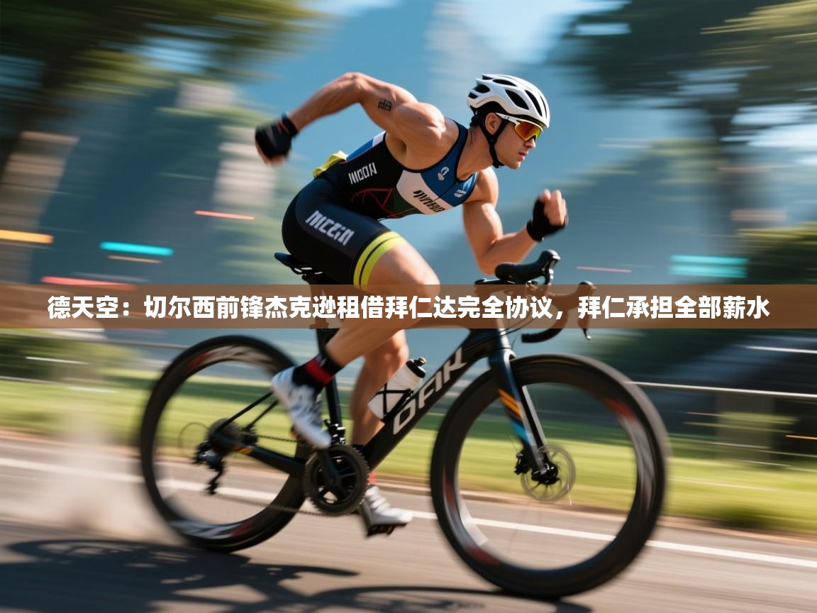 问鼎娱乐app-德天空：切尔西前锋杰克逊租借拜仁达完全协议，拜仁承担全部薪水