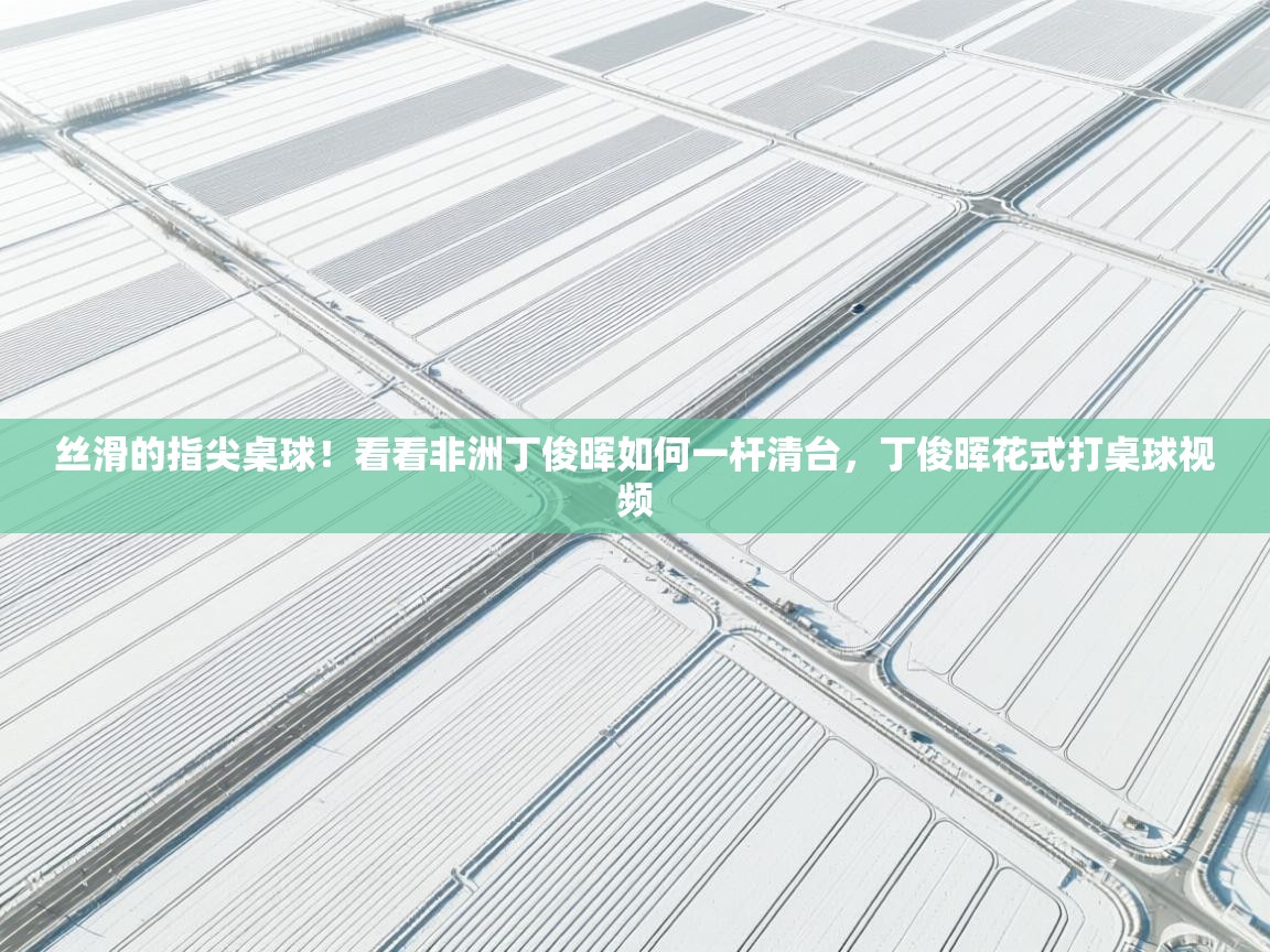 问鼎娱乐在线网址-丝滑的指尖桌球！看看非洲丁俊晖如何一杆清台，丁俊晖花式打桌球视频  第4张