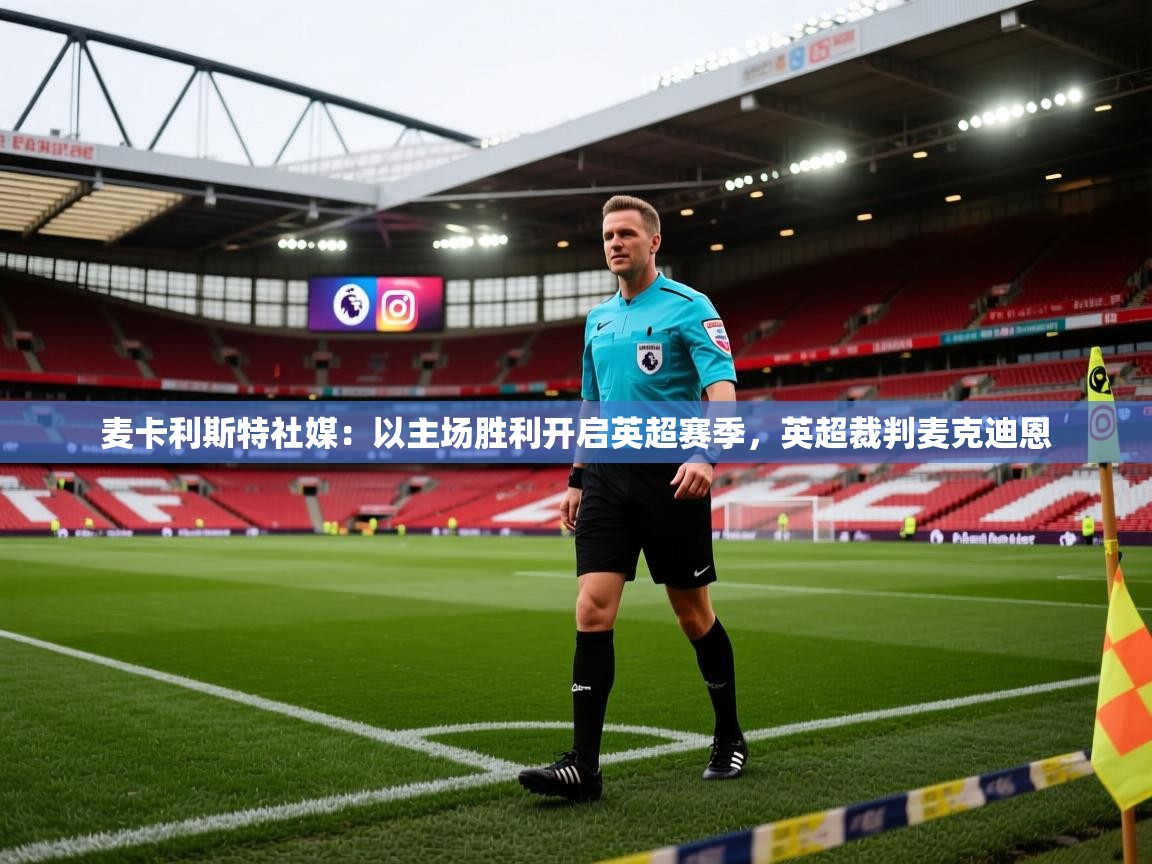 问鼎娱乐-麦卡利斯特社媒:以主场胜利开启英超赛季,英超裁判麦克迪恩 第1张