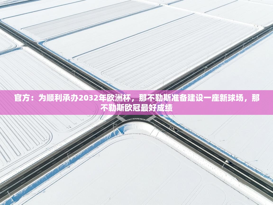 问鼎娱乐iso-官方:为顺利承办2032年欧洲杯,那不勒斯准备建设一座新球场,那不勒斯欧冠最好成绩 第1张