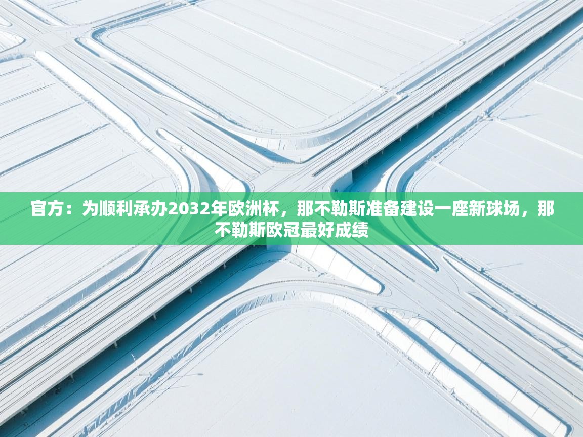 问鼎娱乐iso-官方:为顺利承办2032年欧洲杯,那不勒斯准备建设一座新球场,那不勒斯欧冠最好成绩 第3张