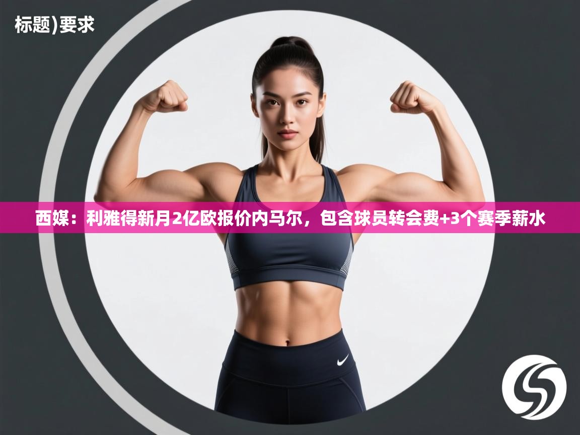 问鼎体育游戏-西媒:利雅得新月2亿欧报价内马尔,包含球员转会费+3个赛季薪水 第2张