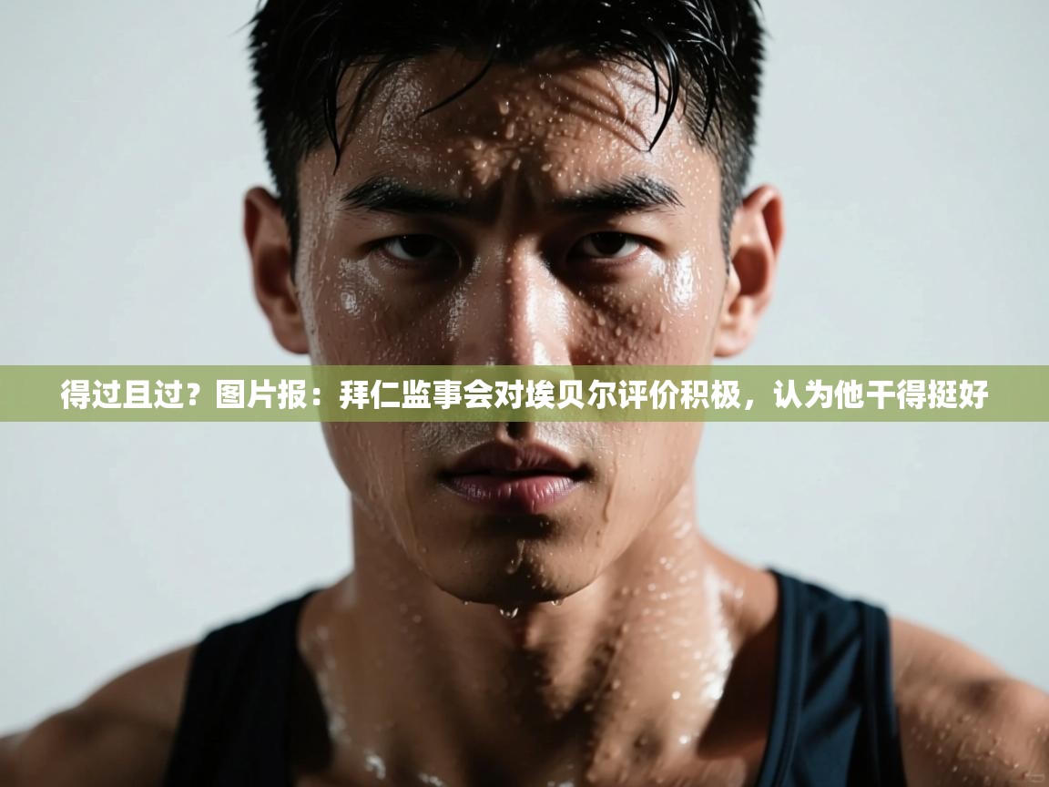 问鼎娱乐ios下载-得过且过？图片报：拜仁监事会对埃贝尔评价积极，认为他干得挺好  第4张