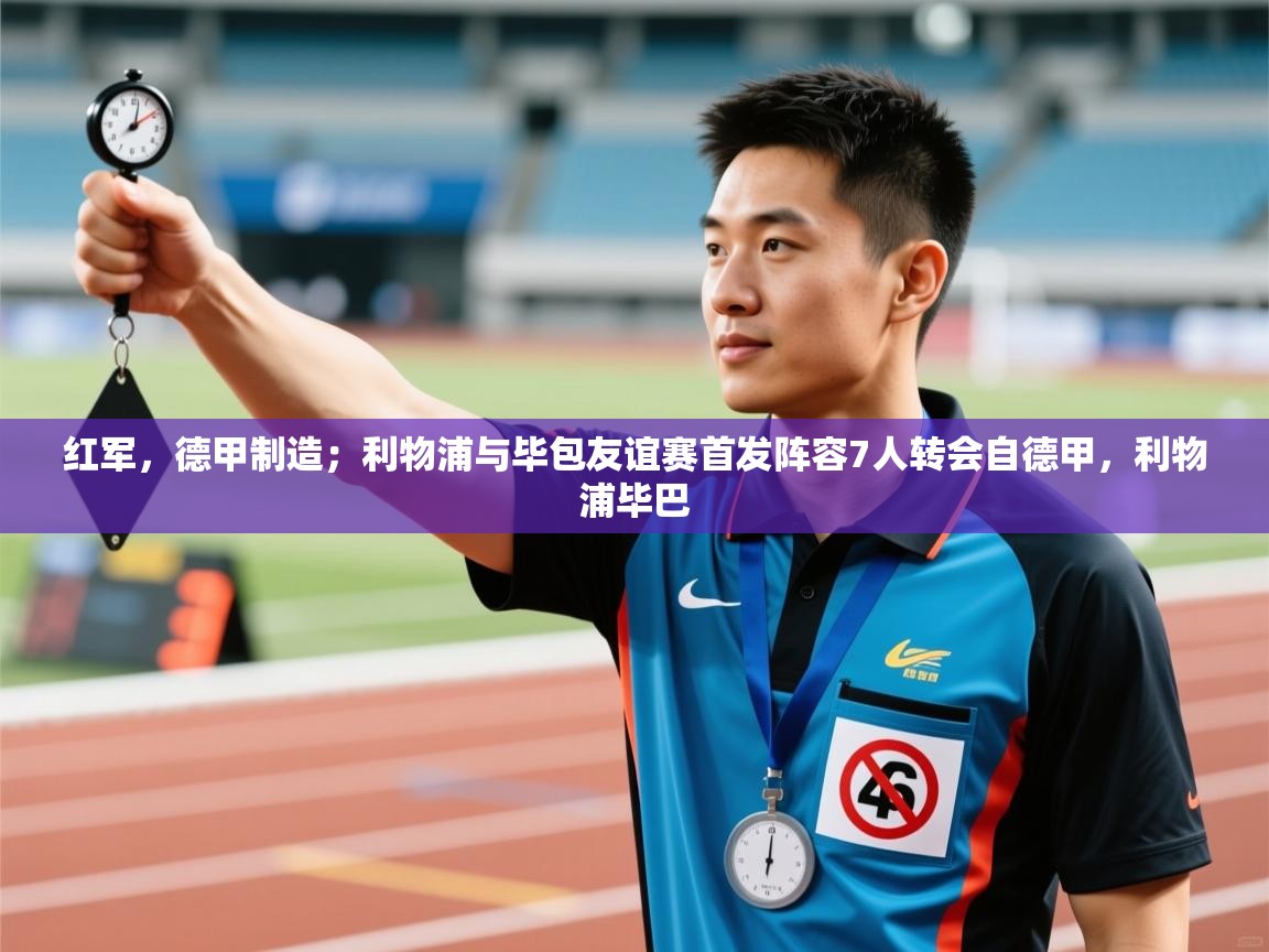 问鼎娱乐在线官网-红军,德甲制造;利物浦与毕包友谊赛首发阵容7人转会自德甲,利物浦毕巴 第4张