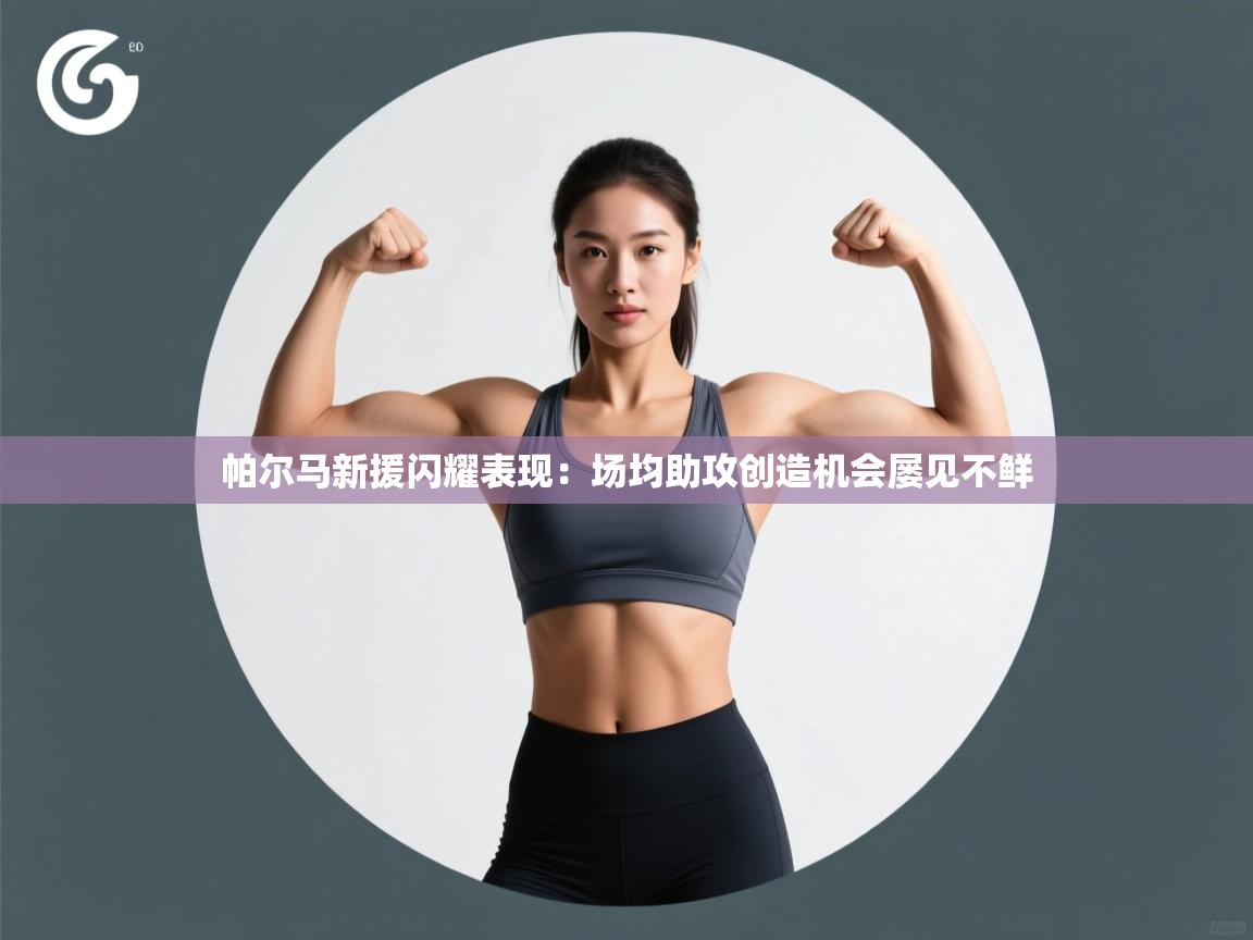 问鼎娱乐app下载-帕尔马新援闪耀表现：场均助攻创造机会屡见不鲜