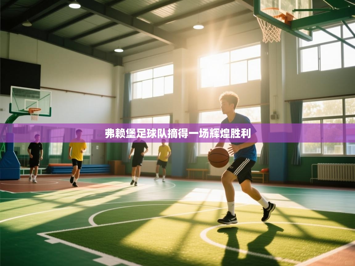 问鼎体育app-弗赖堡足球队摘得一场辉煌胜利 第2张