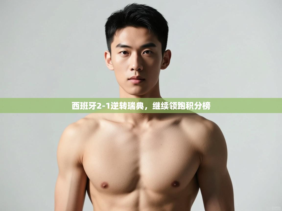 问鼎体育app官网入口-西班牙2-1逆转瑞典，继续领跑积分榜  第2张