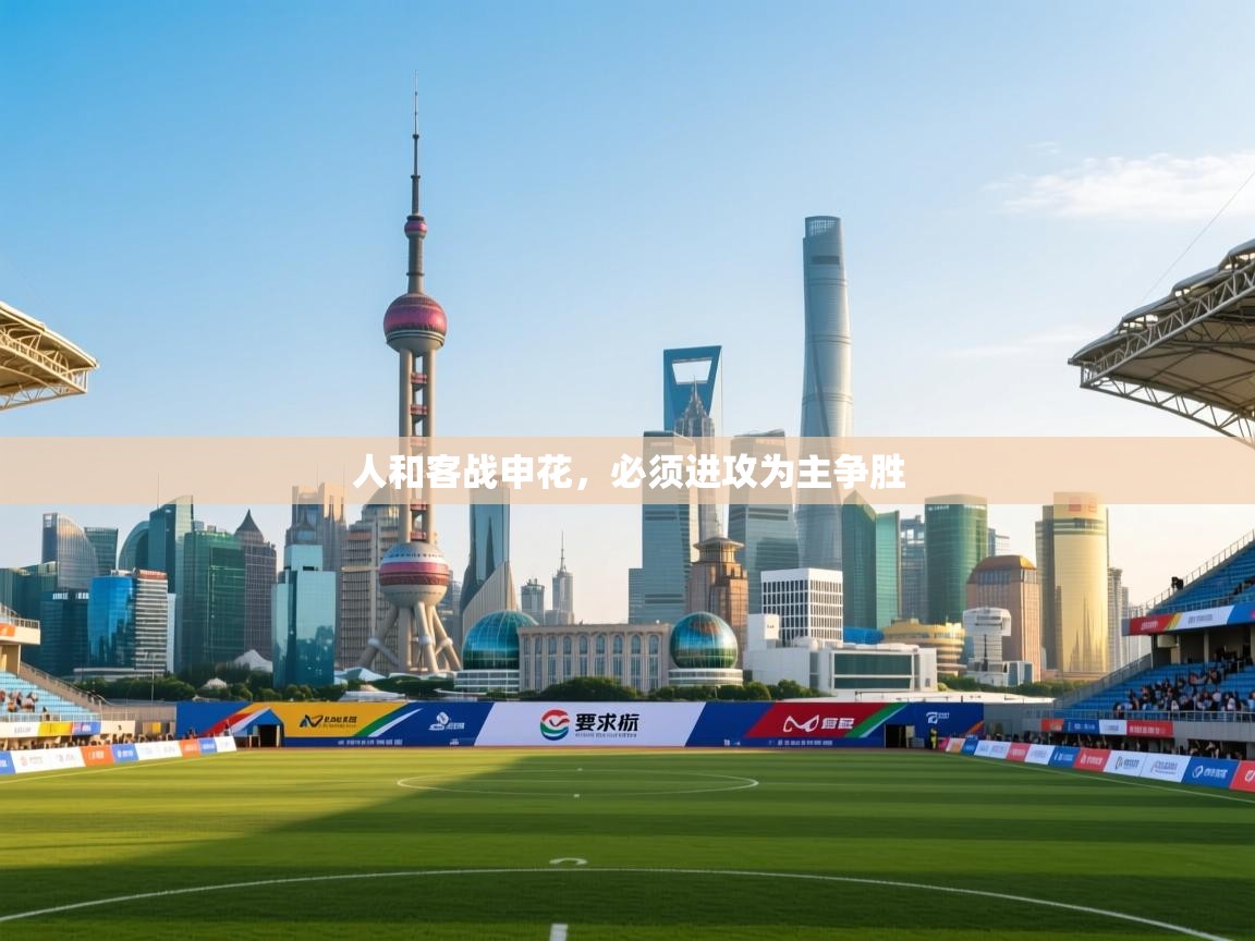 问鼎娱乐官网-人和客战申花，必须进攻为主争胜  第3张