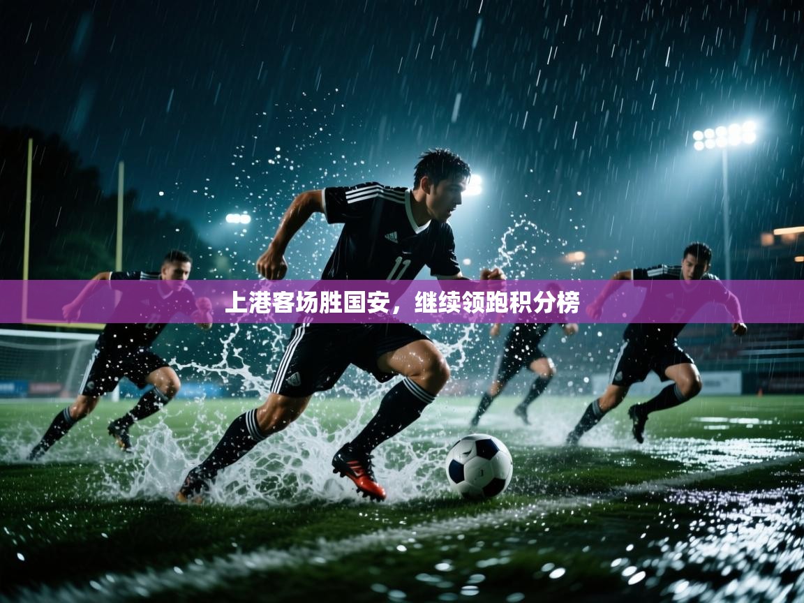 问鼎娱乐平台-上港客场胜国安,继续领跑积分榜 第3张