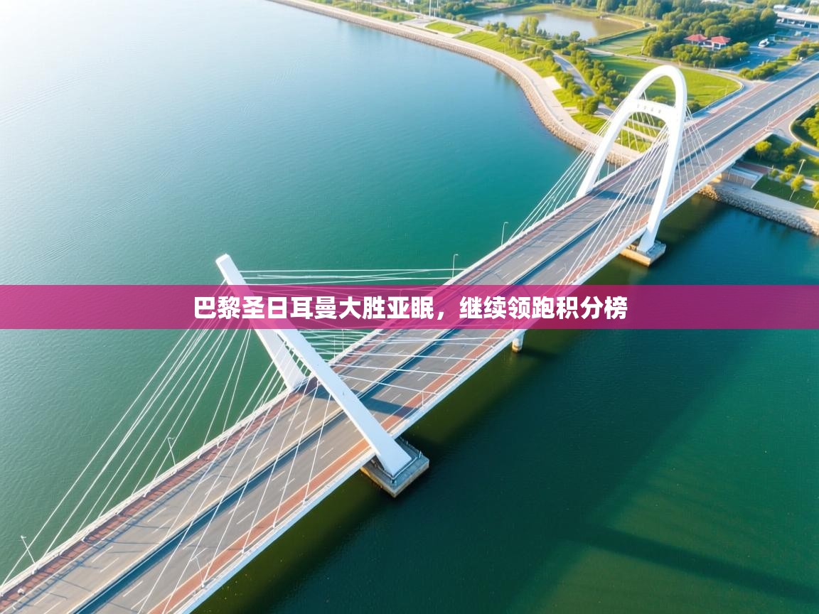 问鼎娱乐官网-巴黎圣日耳曼大胜亚眠,继续领跑积分榜 第4张