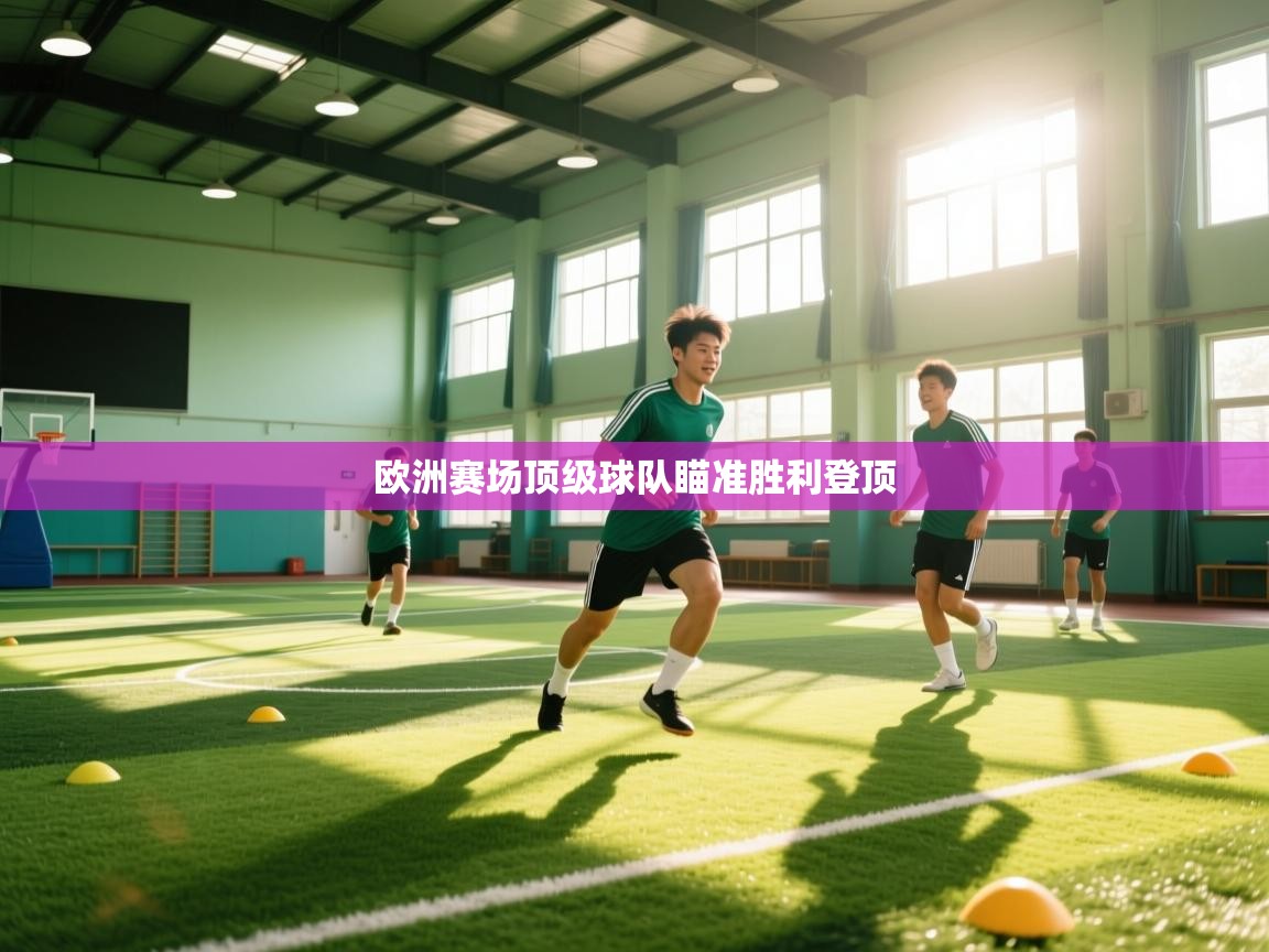 问鼎娱乐pg-欧洲赛场顶级球队瞄准胜利登顶  第2张